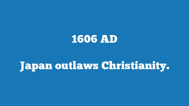 Japan outlaws Christianity.