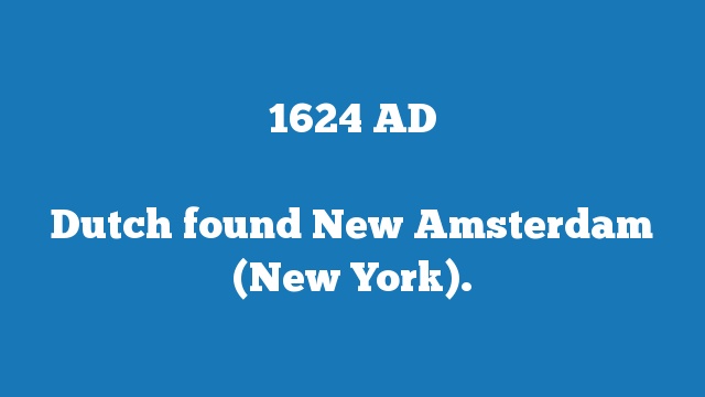 Dutch found New Amsterdam (New York).