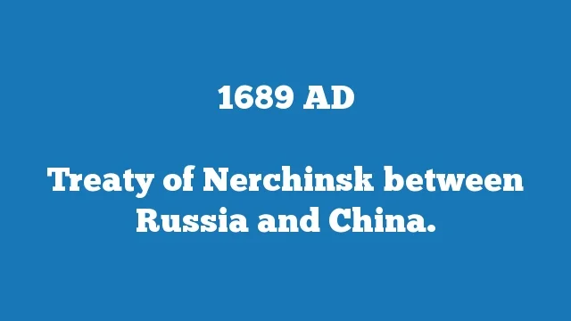 Treaty of Nerchinsk between Russia and China.