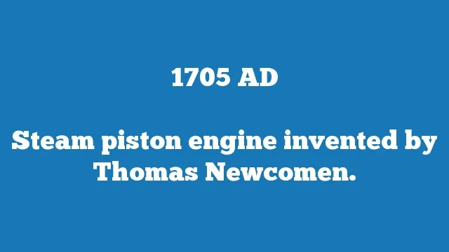 Steam piston engine invented by Thomas Newcomen.