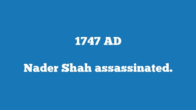 Nader Shah assassinated.