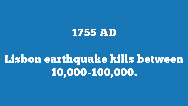Lisbon earthquake kills between 10,000-100,000.