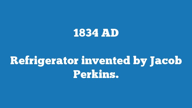 Refrigerator invented by Jacob Perkins.
