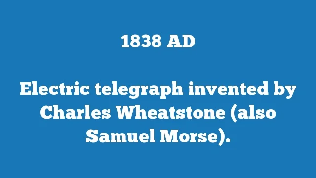 Electric telegraph invented by Charles Wheatstone (also Samuel Morse).