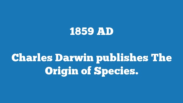 Charles Darwin publishes The Origin of Species.