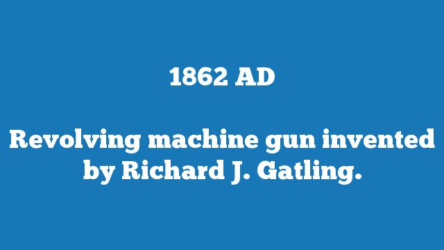 Revolving machine gun invented by Richard J. Gatling.
