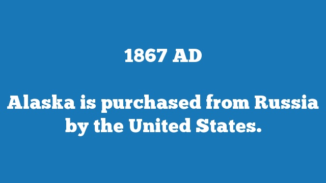 Alaska is purchased from Russia by the United States.