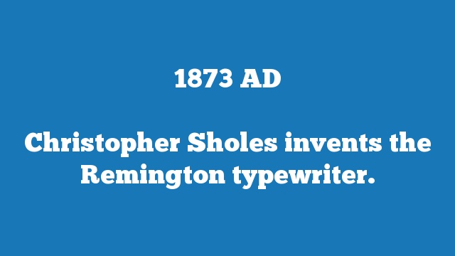 Christopher Sholes invents the Remington typewriter.