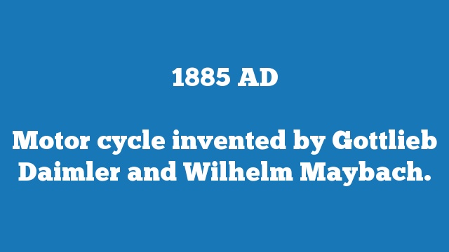 Motor cycle invented by Gottlieb Daimler and Wilhelm Maybach.