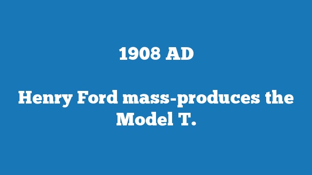 Henry Ford mass-produces the Model T.