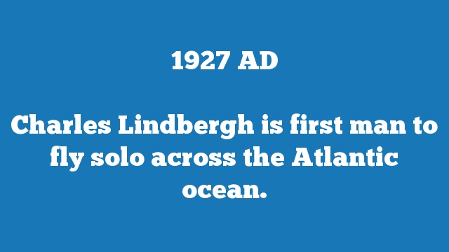 Charles Lindbergh is first man to fly solo across the Atlantic ocean.