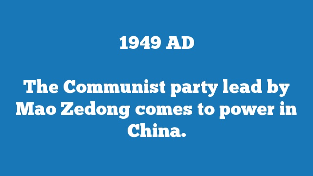 The Communist party lead by Mao Zedong comes to power in China.