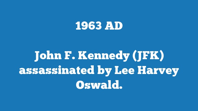 John F. Kennedy (JFK) assassinated by Lee Harvey Oswald.