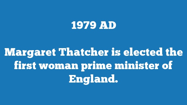 Margaret Thatcher is elected the first woman prime minister of England.