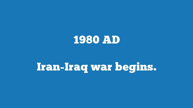 Iran-Iraq war begins.