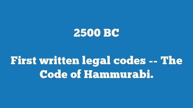First written legal codes -- The Code of Hammurabi.