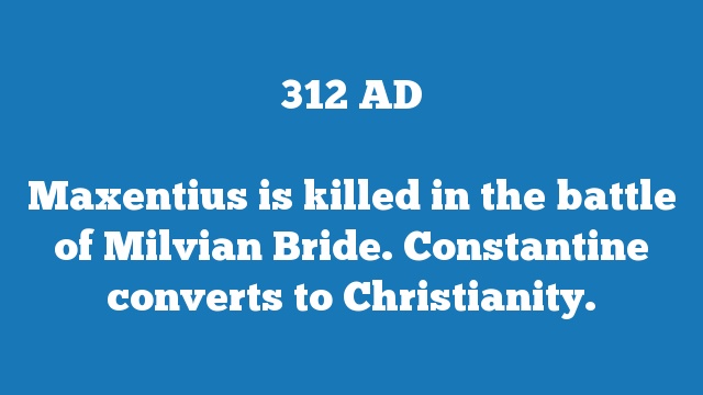 Maxentius is killed in the battle of Milvian Bride. Constantine converts to Christianity.