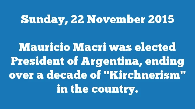 Mauricio Macri was elected President of Argentina, ending over a decade of "Kirchnerism" in the country.