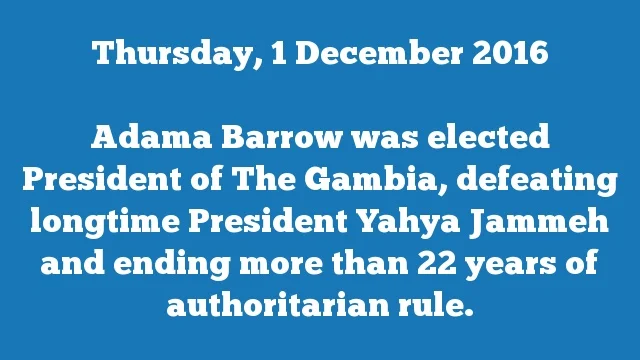 Adama Barrow was elected President of The Gambia, defeating longtime President Yahya Jammeh and ending more than 22 years of authoritarian rule.