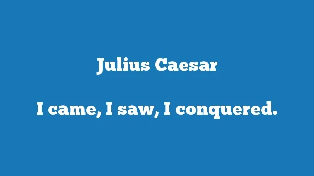 I came, I saw, I conquered.