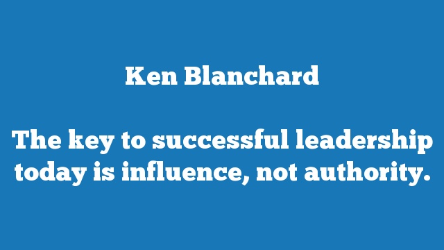 The key to successful leadership today is influence, not authority.